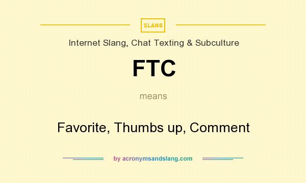 What does FTC mean? It stands for Favorite, Thumbs up, Comment