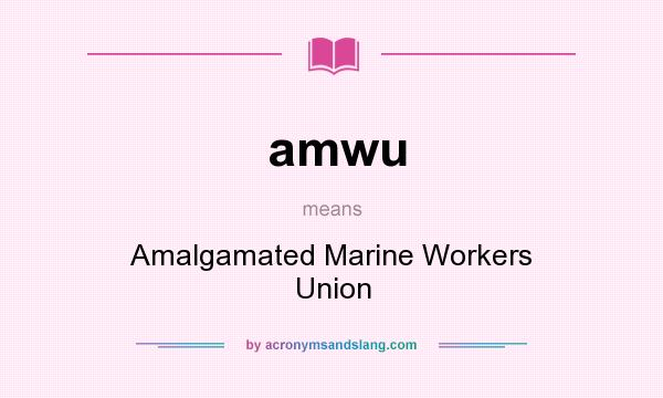 What does amwu mean? It stands for Amalgamated Marine Workers Union
