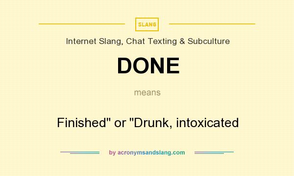 What does DONE mean? It stands for Finished or Drunk, intoxicated