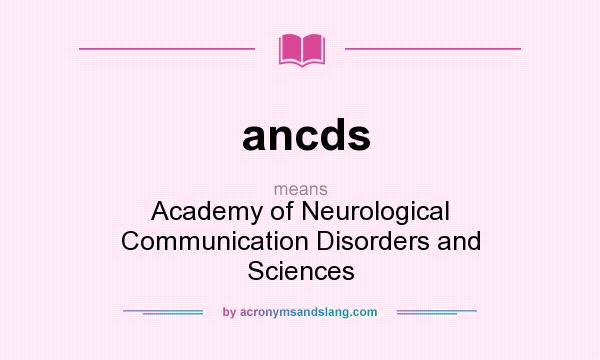 What does ancds mean? It stands for Academy of Neurological Communication Disorders and Sciences