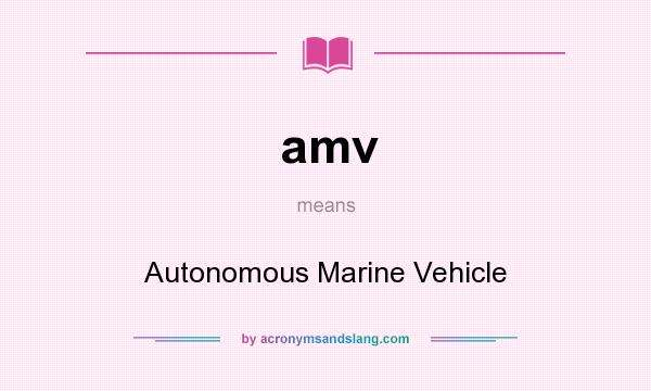 What does amv mean? It stands for Autonomous Marine Vehicle
