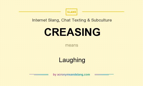 What does CREASING mean? It stands for Laughing