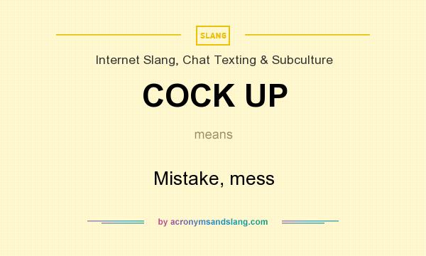 What does COCK UP mean? It stands for Mistake, mess