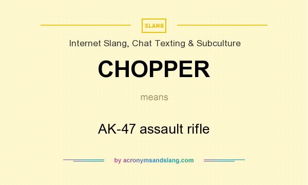What does CHOPPER mean? It stands for AK-47 assault rifle