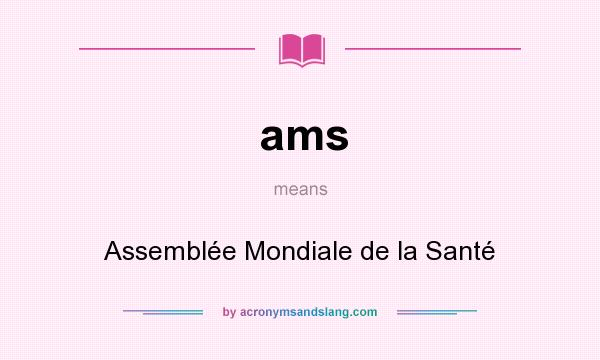 What does ams mean? It stands for Assemblée Mondiale de la Santé