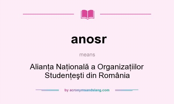 What does anosr mean? It stands for Alianţa Naţională a Organizaţiilor Studenţeşti din România