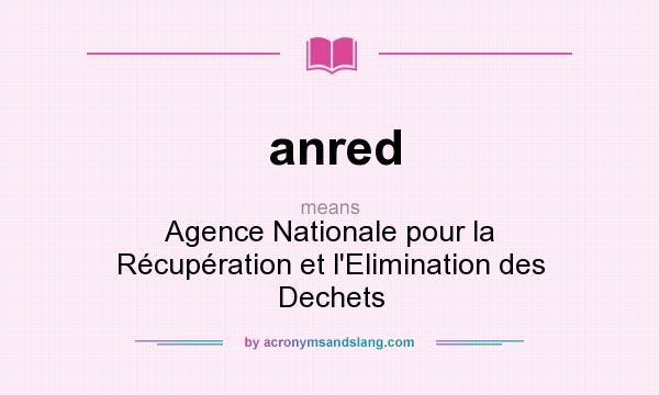 What does anred mean? It stands for Agence Nationale pour la Récupération et l`Elimination des Dechets