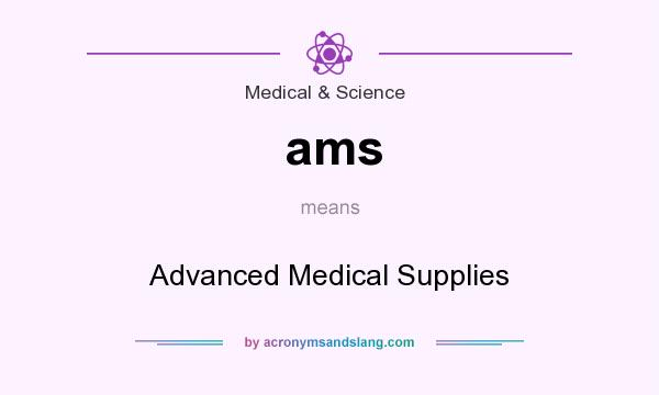 What does ams mean? It stands for Advanced Medical Supplies