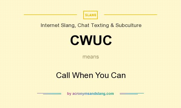 What does CWUC mean? It stands for Call When You Can