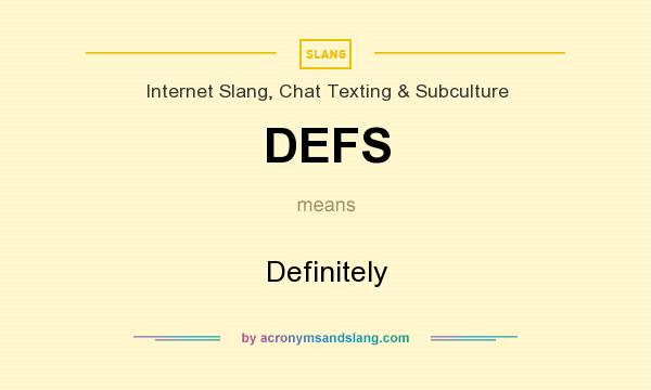 What does DEFS mean? It stands for Definitely