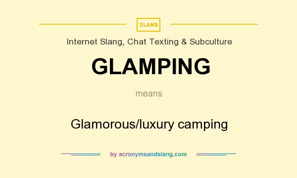What does GLAMPING mean? It stands for Glamorous/luxury camping