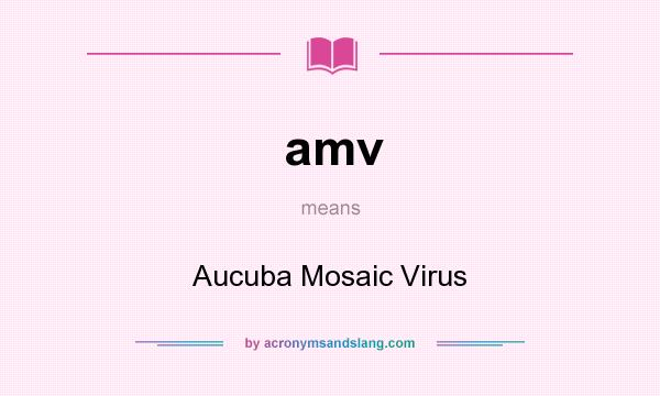 What does amv mean? It stands for Aucuba Mosaic Virus