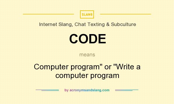 What does CODE mean? It stands for Computer program or Write a computer program
