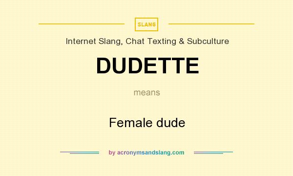 What does DUDETTE mean? It stands for Female dude