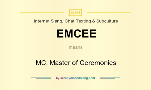 What does EMCEE mean? It stands for MC, Master of Ceremonies