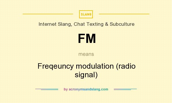 What does FM mean? It stands for Freqeuncy modulation (radio signal)
