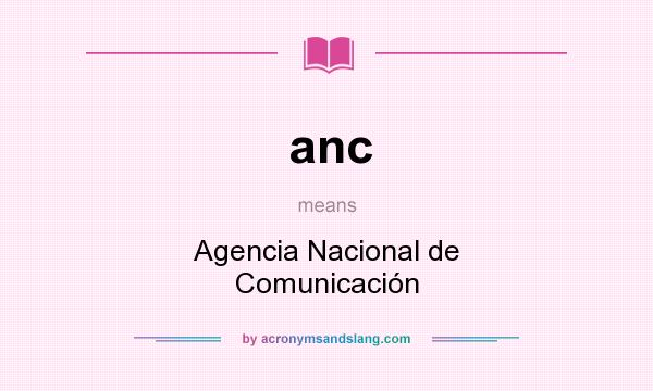What does anc mean? It stands for Agencia Nacional de Comunicación