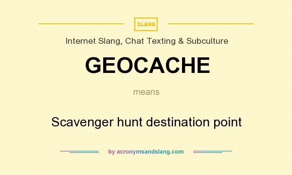 What does GEOCACHE mean? It stands for Scavenger hunt destination point