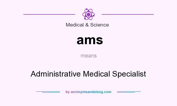 What does ams mean? It stands for Administrative Medical Specialist