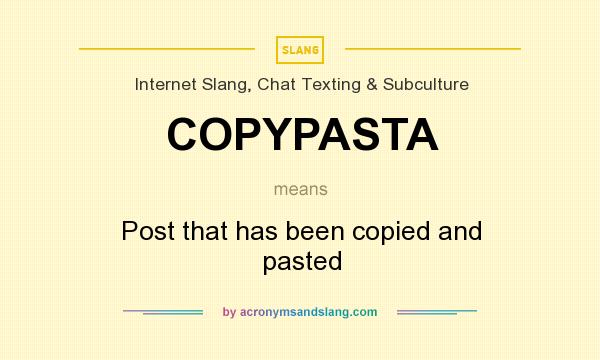 What does COPYPASTA mean? It stands for Post that has been copied and pasted