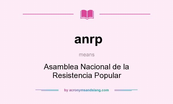 What does anrp mean? It stands for Asamblea Nacional de la Resistencia Popular