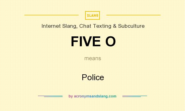 What does FIVE O mean? It stands for Police