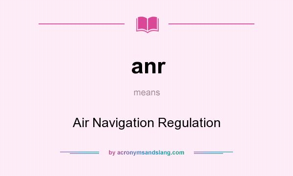 What does anr mean? It stands for Air Navigation Regulation