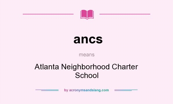What does ancs mean? It stands for Atlanta Neighborhood Charter School