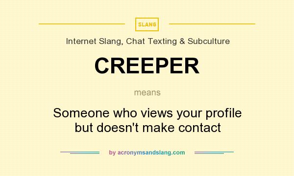 What does CREEPER mean? It stands for Someone who views your profile but doesn`t make contact
