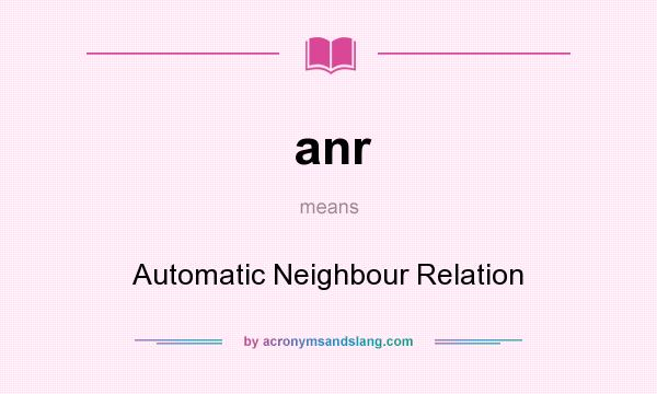 What does anr mean? It stands for Automatic Neighbour Relation