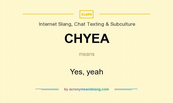 What does CHYEA mean? It stands for Yes, yeah