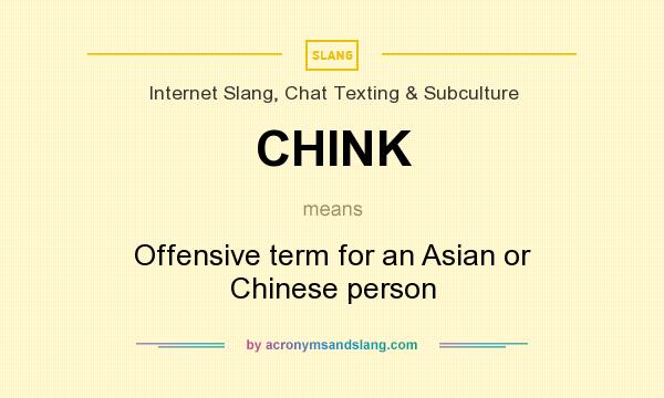 What does CHINK mean? It stands for Offensive term for an Asian or Chinese person