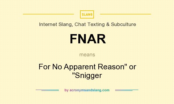 What does FNAR mean? It stands for For No Apparent Reason or Snigger