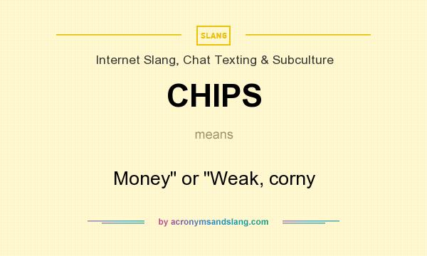 What does CHIPS mean? It stands for Money or Weak, corny