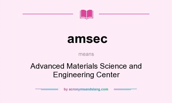 What does amsec mean? It stands for Advanced Materials Science and Engineering Center