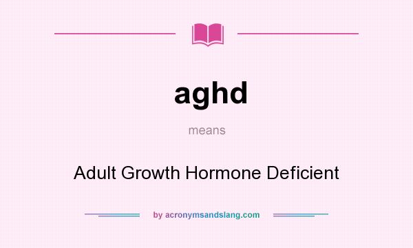 What does aghd mean? It stands for Adult Growth Hormone Deficient