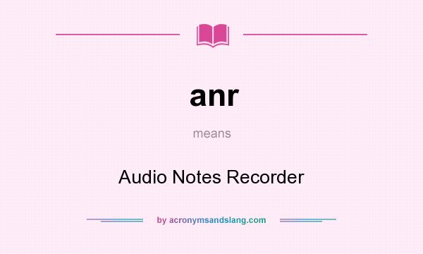 What does anr mean? It stands for Audio Notes Recorder