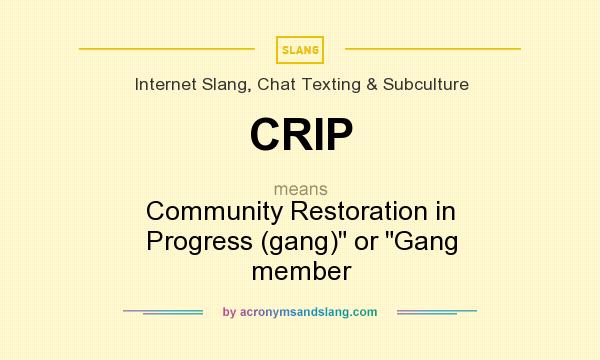 What does CRIP mean? It stands for Community Restoration in Progress (gang) or Gang member