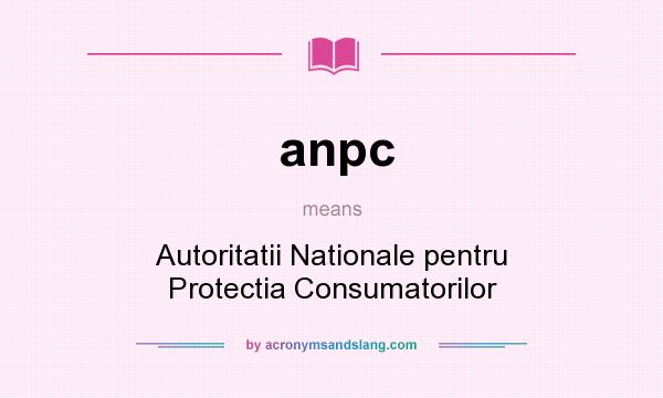 What does anpc mean? It stands for Autoritatii Nationale pentru Protectia Consumatorilor