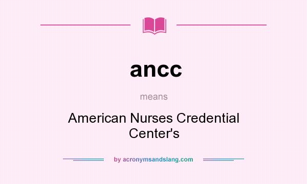 What does ancc mean? It stands for American Nurses Credential Center`s