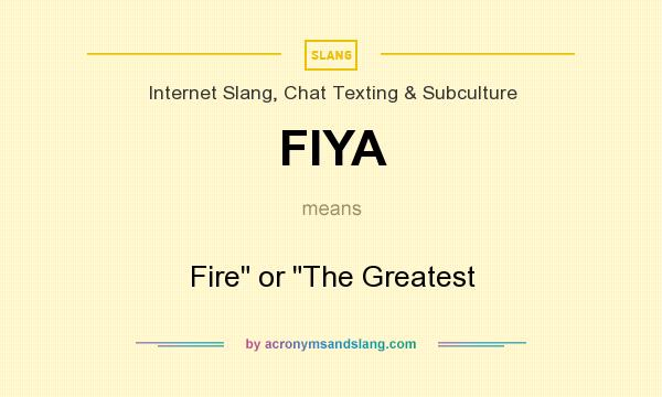 What does FIYA mean? It stands for Fire or The Greatest