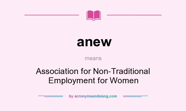 What does anew mean? It stands for Association for Non-Traditional Employment for Women