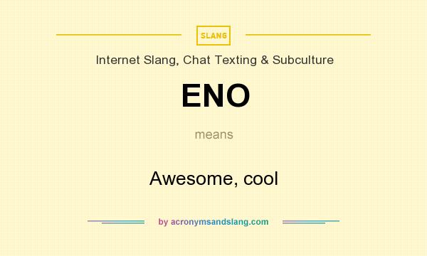What does ENO mean? It stands for Awesome, cool