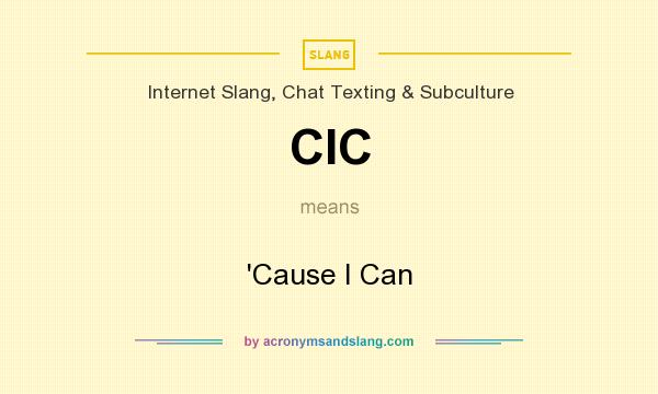 What does CIC mean? It stands for `Cause I Can