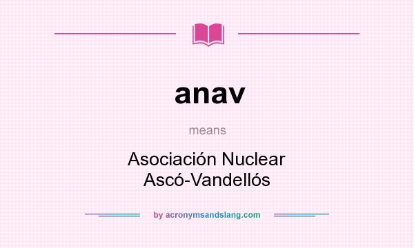 What does anav mean? It stands for Asociación Nuclear Ascó-Vandellós