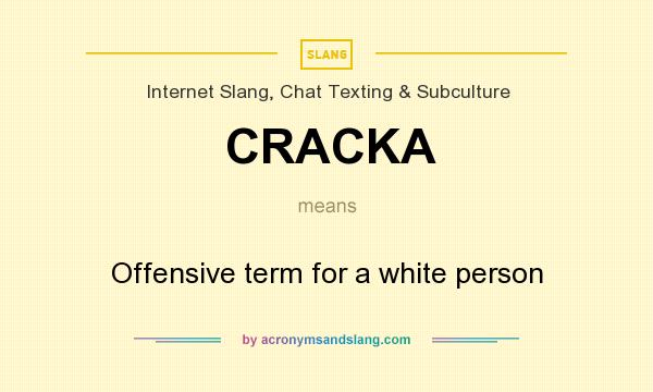 What does CRACKA mean? It stands for Offensive term for a white person