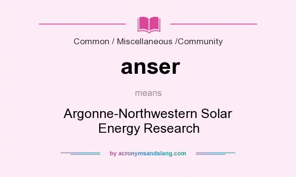 What does anser mean? It stands for Argonne-Northwestern Solar Energy Research