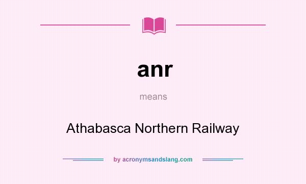 What does anr mean? It stands for Athabasca Northern Railway