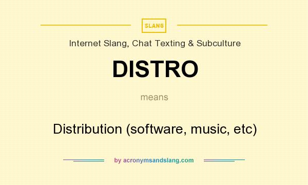 What does DISTRO mean? It stands for Distribution (software, music, etc)