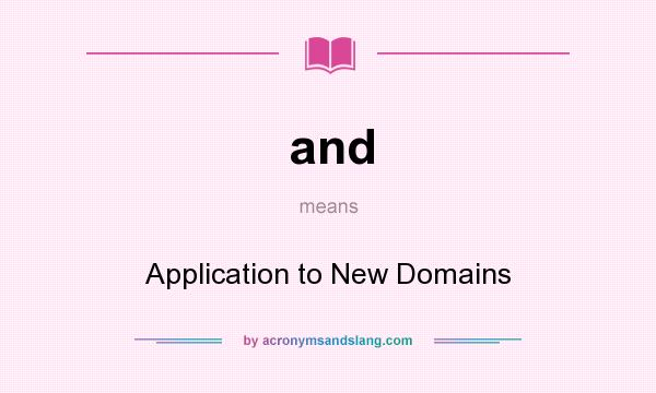 What does and mean? It stands for Application to New Domains